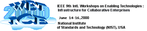 WET ICE '2000 -- IEEE Ninth International Workshops on
          Enabling Technologies: Infrastructure for Collaborative Enterprises, 
          14-16 June, 2000, National Institute of Standards and Technology (NIST), USA